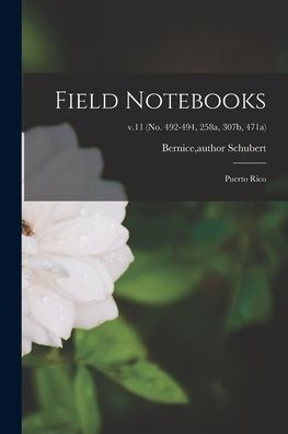 Field Notebooks: Puerto Rico; V.11 (No. 492-494, 258A, 307B, 471A)