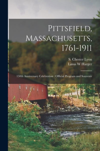 Pittsfield, Massachusetts, 1761-1911; 150Th Anniversary Celebration: Official Program And Souvenir