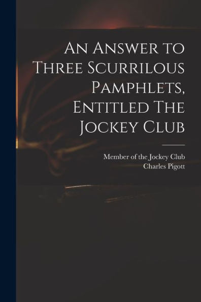 An Answer To Three Scurrilous Pamphlets, Entitled The Jockey Club