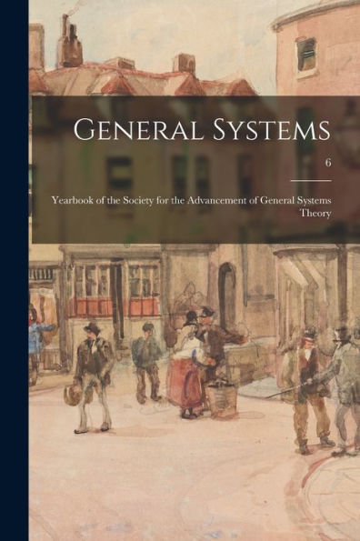General Systems: Yearbook Of The Society For The Advancement Of General Systems Theory; 6