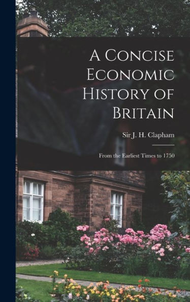 A Concise Economic History Of Britain: From The Earliest Times To 1750