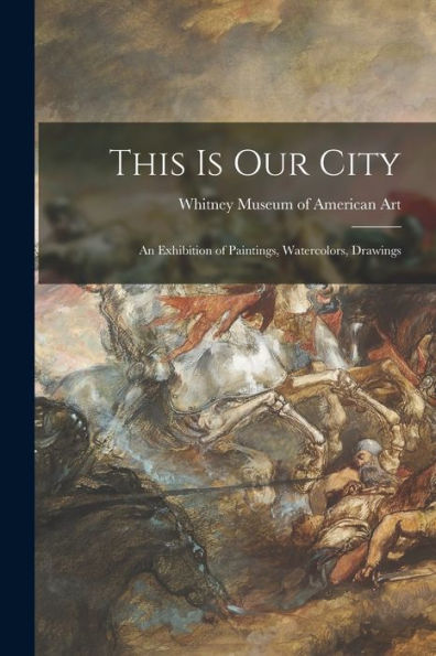 This Is Our City: An Exhibition Of Paintings, Watercolors, Drawings