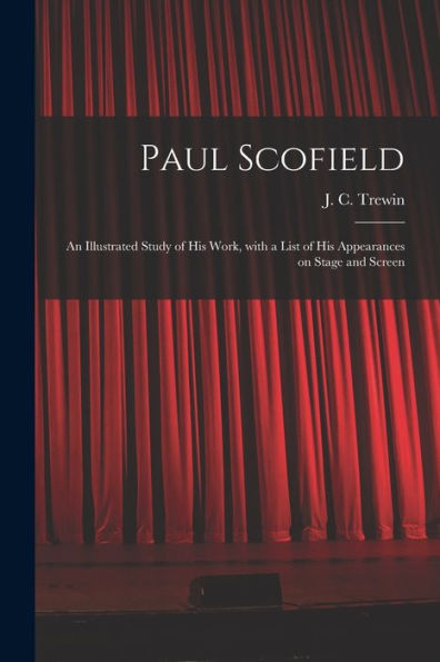 Paul Scofield: An Illustrated Study Of His Work, With A List Of His Appearances On Stage And Screen
