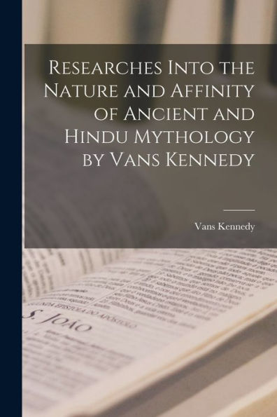 Researches Into The Nature And Affinity Of Ancient And Hindu Mythology By Vans Kennedy