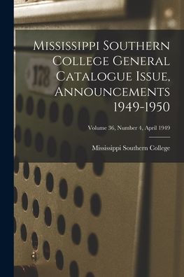 Mississippi Southern College General Catalogue Issue, Announcements 1949-1950; Volume 36, Number 4, April 1949