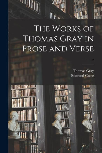 The Works Of Thomas Gray In Prose And Verse; 1
