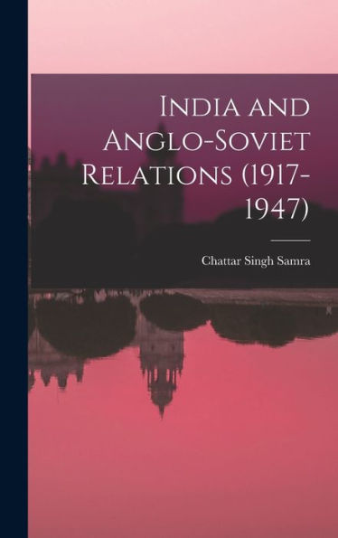 India And Anglo-Soviet Relations (1917-1947)