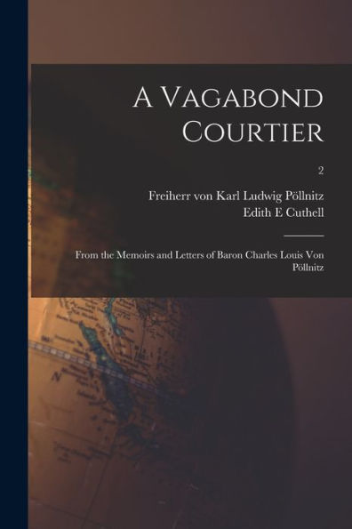 A Vagabond Courtier; From The Memoirs And Letters Of Baron Charles Louis Von Pöllnitz; 2