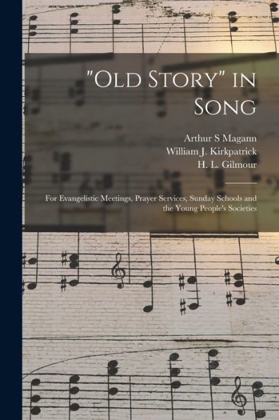 Old Story In Song: For Evangelistic Meetings, Prayer Services, Sunday Schools And The Young People'S Societies