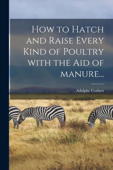 How To Hatch And Raise Every Kind Of Poultry With The Aid Of Manure...