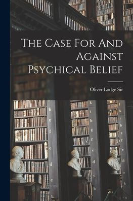 The Case For And Against Psychical Belief