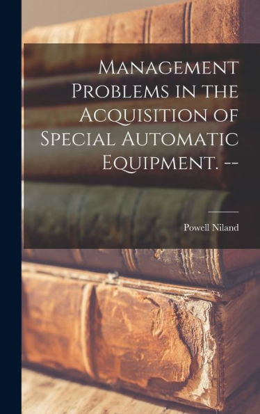 Management Problems In The Acquisition Of Special Automatic Equipment. --