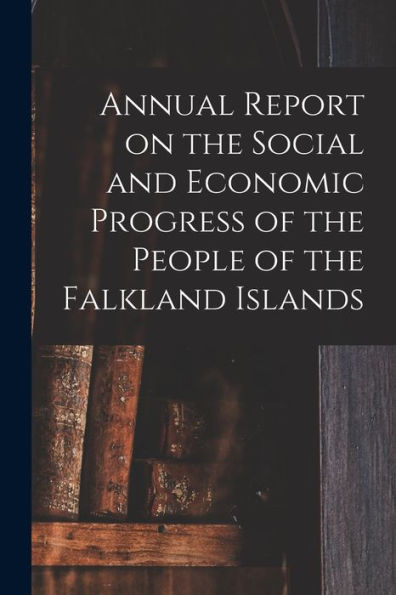 Annual Report On The Social And Economic Progress Of The People Of The Falkland Islands