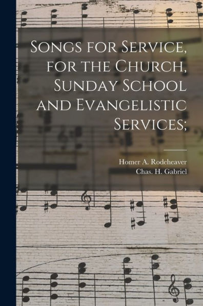 Songs For Service, For The Church, Sunday School And Evangelistic Services;