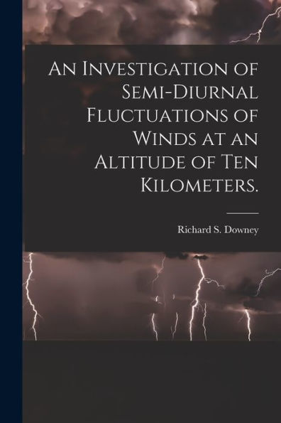 An Investigation Of Semi-Diurnal Fluctuations Of Winds At An Altitude Of Ten Kilometers.