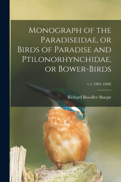 Monograph Of The Paradiseidae, Or Birds Of Paradise And Ptilonorhynchidae, Or Bower-Birds; V.1 (1891-1898)