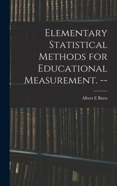 Elementary Statistical Methods For Educational Measurement. --