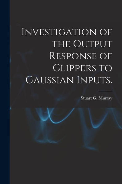 Investigation Of The Output Response Of Clippers To Gaussian Inputs.