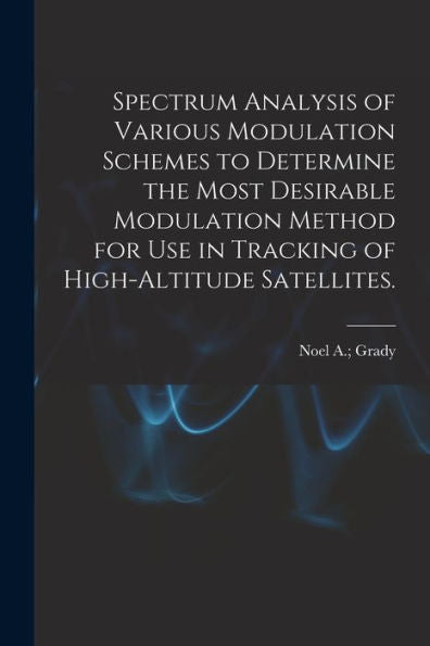 Spectrum Analysis Of Various Modulation Schemes To Determine The Most Desirable Modulation Method For Use In Tracking Of High-Altitude Satellites.