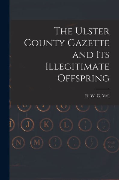 The Ulster County Gazette And Its Illegitimate Offspring