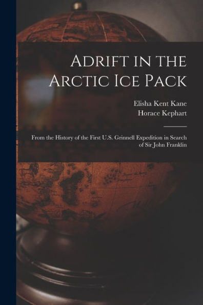 Adrift In The Arctic Ice Pack: From The History Of The First U.S. Grinnell Expedition In Search Of Sir John Franklin
