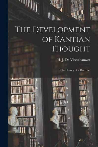 The Development Of Kantian Thought; The History Of A Doctrine