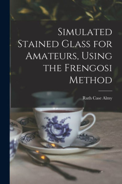 Simulated Stained Glass For Amateurs, Using The Frengosi Method