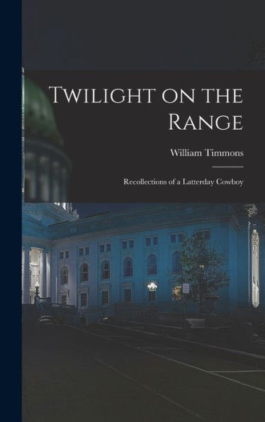 Twilight On The Range; Recollections Of A Latterday Cowboy