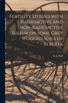 Fertility Studies With Radioactive And Non-Radioactive Sulfur On Some Grey Wooded Soils Of Alberta