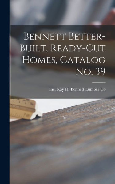Bennett Better-Built, Ready-Cut Homes, Catalog No. 39