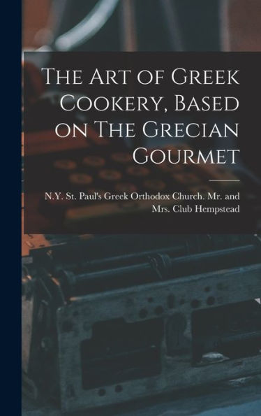 The Art Of Greek Cookery, Based On The Grecian Gourmet