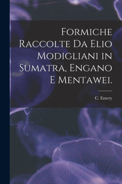 Formiche Raccolte Da Elio Modigliani In Sumatra, Engano E Mentawei.