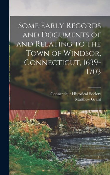 Some Early Records And Documents Of And Relating To The Town Of Windsor, Connecticut, 1639-1703