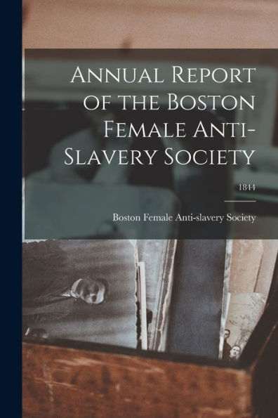 Annual Report Of The Boston Female Anti-Slavery Society; 1844