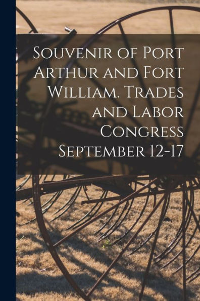 Souvenir Of Port Arthur And Fort William. Trades And Labor Congress September 12-17
