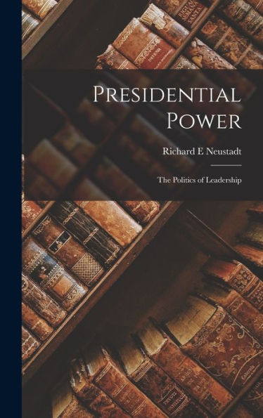 Presidential Power: The Politics Of Leadership