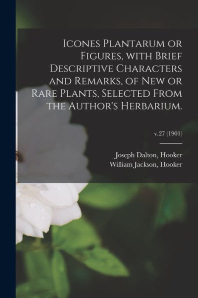 Icones Plantarum Or Figures, With Brief Descriptive Characters And Remarks, Of New Or Rare Plants, Selected From The Author'S Herbarium.; V.27 (1901)