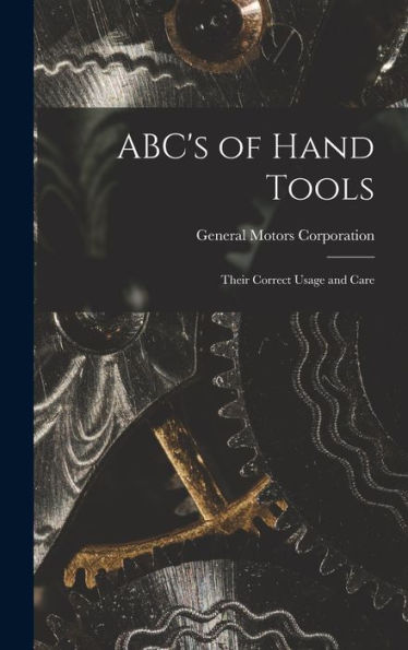 Abc'S Of Hand Tools: Their Correct Usage And Care