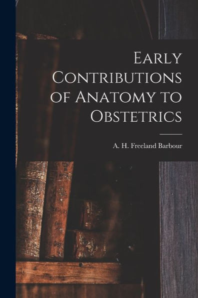 Early Contributions Of Anatomy To Obstetrics