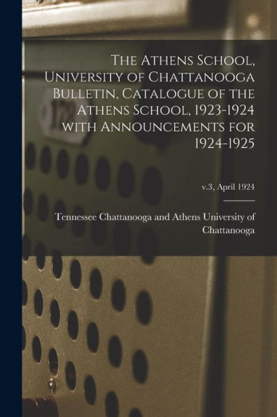 The Athens School, University Of Chattanooga Bulletin, Catalogue Of The Athens School, 1923-1924 With Announcements For 1924-1925; V.3, April 1924