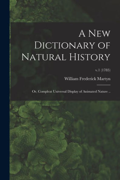 A New Dictionary Of Natural History; Or, Compleat Universal Display Of Animated Nature ..; V.1 (1785)