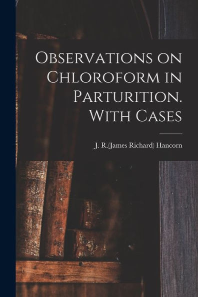 Observations On Chloroform In Parturition. With Cases
