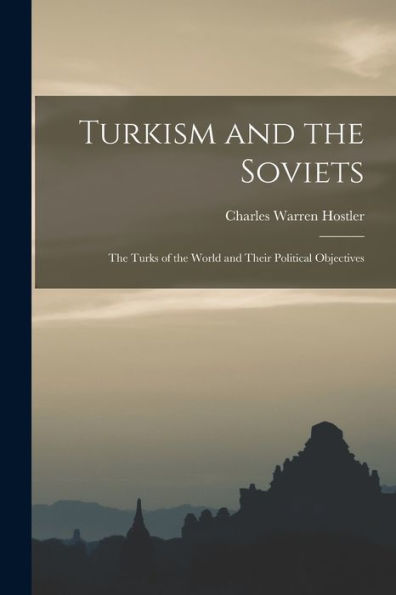 Turkism And The Soviets; The Turks Of The World And Their Political Objectives
