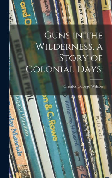 Guns In The Wilderness, A Story Of Colonial Days;