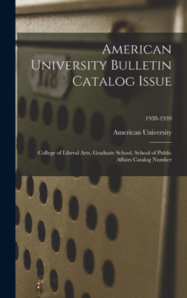 American University Bulletin Catalog Issue: College Of Liberal Arts, Graduate School, School Of Public Affairs Catalog Number; 1938-1939
