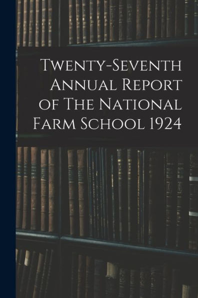 Twenty-Seventh Annual Report Of The National Farm School 1924
