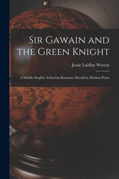 Sir Gawain And The Green Knight: A Middle-English Arthurian Romance Retold In Modern Prose