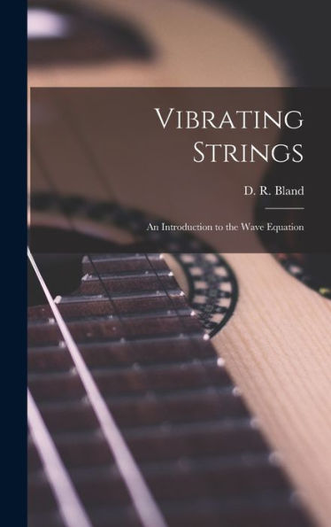 Vibrating Strings; An Introduction To The Wave Equation