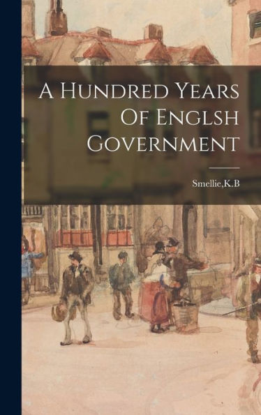 A Hundred Years Of Englsh Government