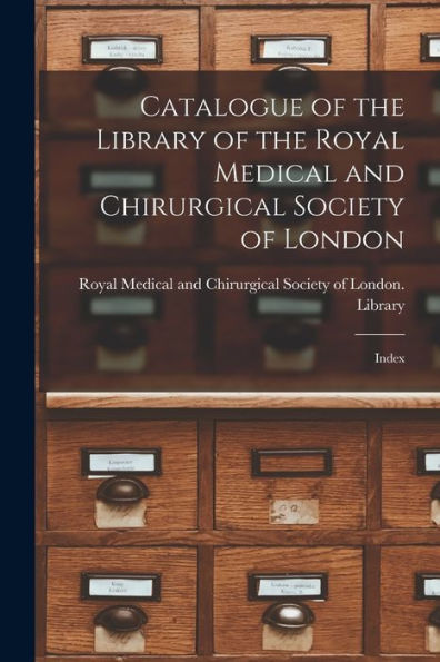 Catalogue Of The Library Of The Royal Medical And Chirurgical Society Of London: Index